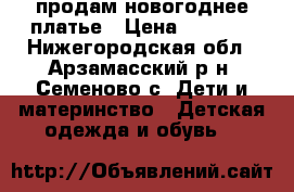 продам новогоднее платье › Цена ­ 1 000 - Нижегородская обл., Арзамасский р-н, Семеново с. Дети и материнство » Детская одежда и обувь   